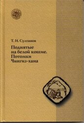 Султанов Т.И. Поднятые на белой кошме. Потомки Чингиз-хана