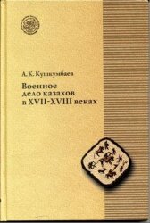 Кушкумбаев А.К. Военное дело казахов в ХVІІ-ХVШ веках